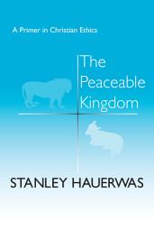Icon image The Peaceable Kingdom: A Primer in Christian Ethics