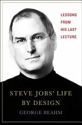 Icon image Steve Jobs' Life by Design: Lessons from His Last Lecture