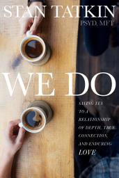 Icon image We Do: Saying Yes to a Relationship of Depth, True Connection, and Enduring Love