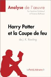 Icon image Harry Potter et la Coupe de feu de J. K. Rowling (Analyse de l'oeuvre): Analyse complète et résumé détaillé de l'oeuvre