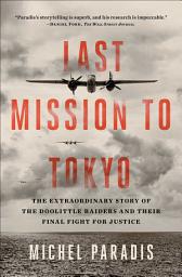 Icon image Last Mission to Tokyo: The Extraordinary Story of the Doolittle Raiders and Their Final Fight for Justice
