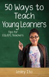 Icon image Fifty Ways to Teach Young Learners: Tips for ESL/EFL Teachers