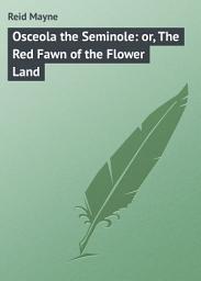 Icon image Osceola the Seminole: or, The Red Fawn of the Flower Land