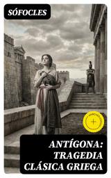 Icon image Antígona: Tragedia clásica griega: Edición enriquecida.