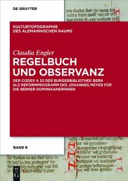 Icon image Regelbuch und Observanz: Der Codex A 53 der Burgerbibliothek Bern als Reformprogramm des Johannes Meyer für die Berner Dominikanerinnen