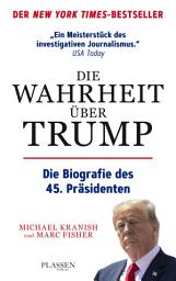 Icon image Die Wahrheit über Trump: Die Biografie des 45. Präsidenten