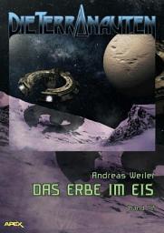 Icon image DIE TERRANAUTEN, Band 72: DAS ERBE IM EIS: Die große Science-Fiction-Saga!