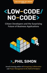 Icon image Low-Code/No-Code: Citizen Developers and the Surprising Future of Business Applications