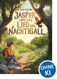Icon image Jasper und das Lied der Nachtigall: Weil geliebte Dinge nie ganz verloren gehen - Eine berührende All-Age-Geschichte über Trauer, Zuversicht und die heilende Kraft der Natur ab 8 Jahren