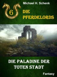 Icon image Die Pferdelords 06 - Die Paladine der toten Stadt
