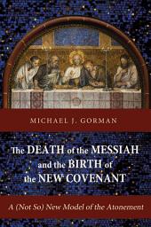 Icon image The Death of the Messiah and the Birth of the New Covenant: A (Not So) New Model of the Atonement