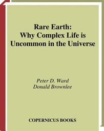 Icon image Rare Earth: Why Complex Life is Uncommon in the Universe