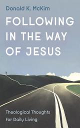 Icon image Following in the Way of Jesus: Theological Thoughts for Daily Living