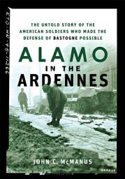 Icon image Alamo in the Ardennes: The Untold Story of the American Soldiers Who Made the Defense of Bastogne Possible