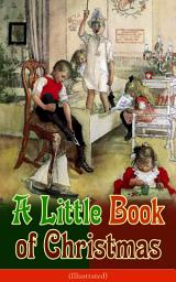 Icon image A Little Book of Christmas (Illustrated): Children's Classic - Humorous Stories & Poems for the Holiday Season: A Toast To Santa Clause, A Merry Christmas Pie, The Child Who Had Everything But, A Holiday Wish, The House of the Seven Santas…