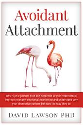 Icon image Avoidant Attachment: Why is your partner cold and detached in your relationship? Improve intimacy, emotional connection and understand why your dismissive partner behaves the way they do