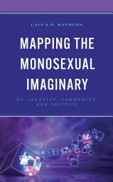 Icon image Mapping the Monosexual Imaginary: Bi+ Identity, Community, and Politics