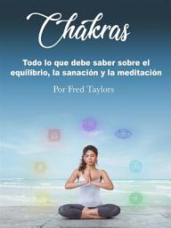 Icon image Chakras: Todo lo que debe saber sobre el equilibrio, la sanación y la meditación