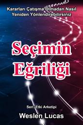 Icon image Seçimin Eğriliği: Kararları Çatışma Olmadan Nasıl Yeniden Yönlendirebilirsiniz