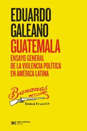 Icon image Guatemala: Ensayo general de la violencia política en América Latina
