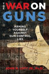 Icon image The War on Guns: Arming Yourself Against Gun Control Lies