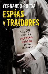 Icon image Espías y traidores: Los 25 mejores agentes dobles de la historia