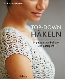 Icon image Top-Down: Häkeln: 14 Häkelideen für Pullover und Cardigans | perfekte Passform durch Anprobieren während der Fertigung | Häkeln lernen mit einfachen Anleitungen und tollen Häkelmuster
