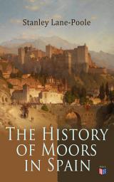 Icon image The History of Moors in Spain: The Last of the Goths, Wave of Conquest, People of Andalusia, The Great Khalif, Holy War, Cid the Challenger, Kingdom of Granada