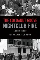 Icon image The Cocoanut Grove Nightclub Fire: A Boston Tragedy