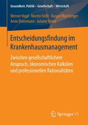 Icon image Entscheidungsfindung im Krankenhausmanagement: Zwischen gesellschaftlichem Anspruch, ökonomischen Kalkülen und professionellen Rationalitäten