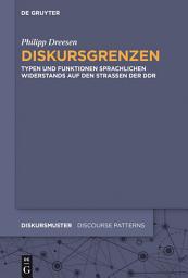 Icon image Diskursgrenzen: Typen und Funktionen sprachlichen Widerstands auf den Straßen der DDR