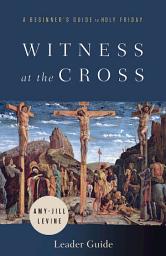 Icon image Witness at the Cross Leader Guide: A Beginner's Guide to Holy Friday