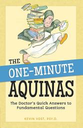 Icon image The One-Minute Aquinas: The Doctor's Quick Answers to Fundamental Questions