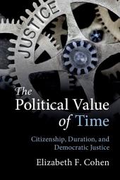 Icon image The Political Value of Time: Citizenship, Duration, and Democratic Justice