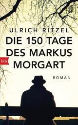 Icon image Die 150 Tage des Markus Morgart: Roman