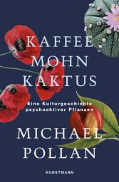 Icon image Kaffee Mohn Kaktus: Eine Kulturgeschichte psychoaktiver Pflanzen