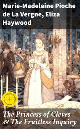 Icon image The Princess of Cleves & The Fruitless Inquiry: Enriched edition. Love, Honor, and Societal Expectations: An Anthology of Classic French Literature and Historical Romance
