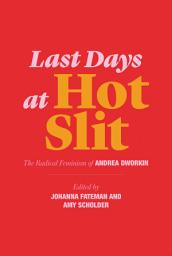 Icon image Last Days at Hot Slit: The Radical Feminism of Andrea Dworkin