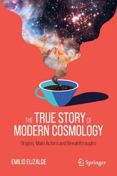 Icon image The True Story of Modern Cosmology: Origins, Main Actors and Breakthroughs