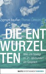 Icon image Die Entwurzelten: Was uns bewegt im 21. Jahrhundert - ein Gespräch