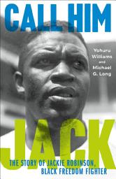 Icon image Call Him Jack: The Story of Jackie Robinson, Black Freedom Fighter