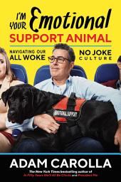 Icon image I'm Your Emotional Support Animal: Navigating Our All Woke, No Joke Culture