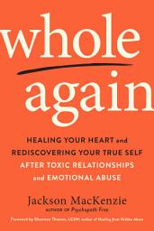 Icon image Whole Again: Healing Your Heart and Rediscovering Your True Self After Toxic Relationships and Emotional Abuse