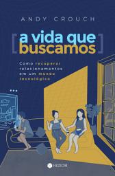 Icon image A vida que buscamos: Como recuperar relacionamentos em um mundo tecnológico