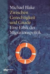 Icon image Zwischen Gerechtigkeit und Gnade: Eine Ethik der Migrationspolitik