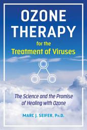 Icon image Ozone Therapy for the Treatment of Viruses: The Science and the Promise of Healing with Ozone