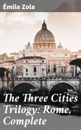 Icon image The Three Cities Trilogy: Rome, Complete: Unveiling Rome: A Realistic Tale of Urban Life and Social Struggles in the 19th Century
