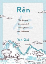 Icon image Rén: The Ancient Chinese Art of Finding Peace and Fulfilment