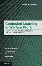 Icon image Contested Learning in Welfare Work: A Study of Mind, Political Economy, and the Labour Process