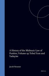 Icon image A History of the Mishnaic Law of Purities, Volume 19: Tebul Yom and Yadayim
